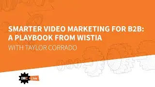 IMC Live: Smarter video marketing for B2B: A playbook from Wistia