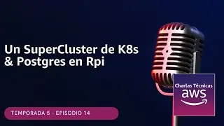 🇪🇸#5.14 - Un SuperCluster de K8s y Postgres en Rpi  (Podcast Charlas Técnicas de AWS)