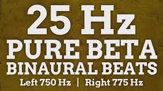 25 Hz Pure Beta Binaural Beats: 750 Hz & 775 Hz - Focus, Problem Solve, Stimulate Energy
