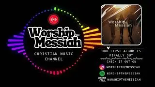 Welcome to Worship The Messiah | Christian Worship Music, Soaking Instrumentals & Prayer