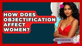How Does Objectification Affect Women? - Womens Wisdom and Power