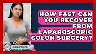 How Fast Can You Recover From Laparoscopic Colon Surgery? - Colon Health Channel