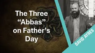 The Three Abbas on Father's Day - David Ayres - CTK Community Church