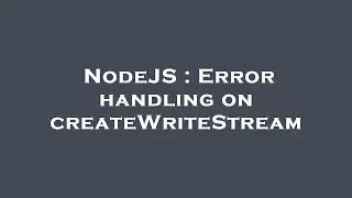 NodeJS : Error handling on createWriteStream