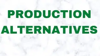 What are the various Production Alternatives?