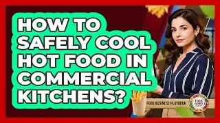 How To Safely Cool Hot Food In Commercial Kitchens?