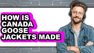 How is Canada Goose Jackets Made - Explained