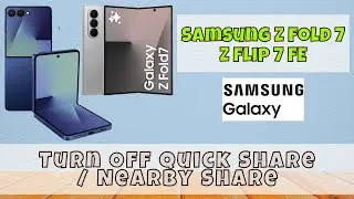 Samsung Z Fold 7 / Flip 7 Fe Settings &ndash; Turn Off Quick Share / Nearby Share