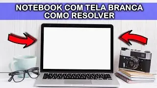 Notebook com tela branca - Como resolver