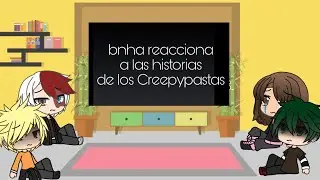 Bnha reacciona a las historias de los Creepypastas