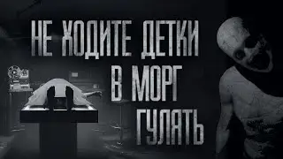 НЕ ХОДИТЕ ДЕТКИ В МОРГ ГУЛЯТЬ    Страшные истории на ночь