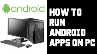 How To Run Android Apps on PC - How To Play Android Games on PC Instructions, Guide, Tutorial