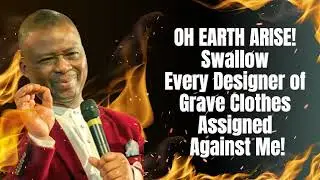 OH EARTH ARISE! Swallow Every Designer of  Grave Clothes Assigned Against Me! Dr. DK Olukoya