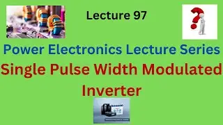 SINGLE PULSE WIDTH MODULATION INVERTER|  POWER ELECTRONICS LECTURE SERIES| VTU | KTU|Electrical Engg