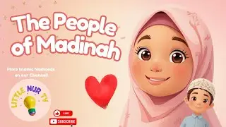 The People of Madinah &mdash; Islamic Nasheed Story (No Music) | Kids Seerah Song | Little Nur TV
