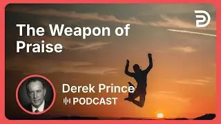 The Weapon of Praise | Part 13 - Spiritual Warfare | Derek Prince
