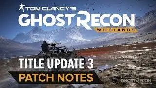 Ghost Recon Wildlands - TITLE UPDATE 3 patch notes