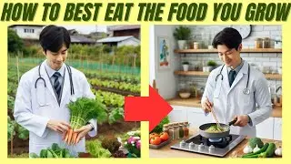 Medical Doctor Shares How to Best Eat from Your Vegetable Garden