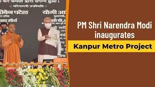 PM Shri Narendra Modi inaugurates Kanpur Metro Project