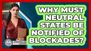 Why Must Neutral States Be Notified Of Blockades?