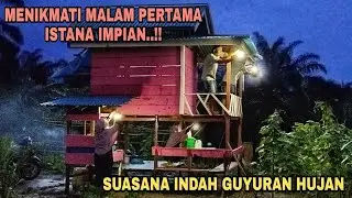 MENIKMATI MALAM PERTAMA ISTANA IMPIAN..!! SUASANA INDAH GUYURAN HUJAN