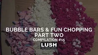 Compilation #15: LUSH COSMETICS Bubble Bars & Fun Chopping PART THREE
