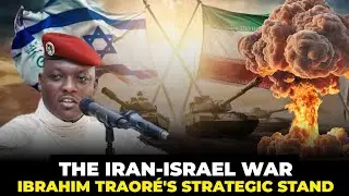 The Iran-Israel War & Africa&rsquo;s Quiet Awakening: Ibrahim Traor&eacute;&rsquo;s Strategic Stand