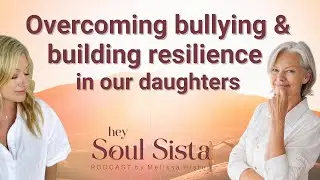 Overcoming bullying and building resilience in our daughters