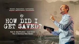 Full Service | How Did I Get Saved? Part 6: Glorification: God Gives You A Glorious New Body!