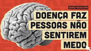 Sabia que existe uma doen&ccedil;a que faz as pessoas n&atilde;o sentirem medo?