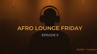 Afro Lounge Friday &ndash; Episode 9 | Smooth Afro, Highlife & Amapiano Vibes