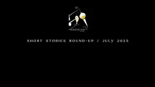 SHORT STORIES ROUND-UP / July 2025