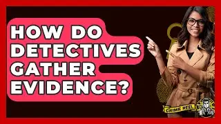 How Do Detectives Gather Evidence? - The Crime Reel