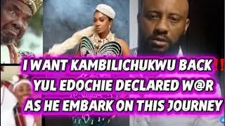 I WANT KAMBILICHUKWU BACK‼️YUL EDOCHIE DECLARED W@R AS HE EMBARK ON THIS JOURNEY