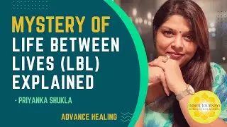 Mystery of  Life Between Lives (LBL) Explained | Priyanka Shukla | Inner Journeys