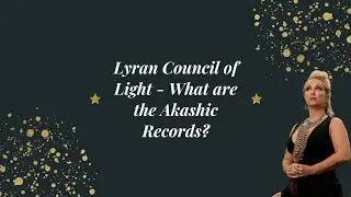 Lyran Council of Light - What are the Akashic Records