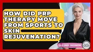 How Did PRP Therapy Move From Sports To Skin Rejuvenation? - Plastic Surgery Transformations