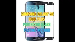 SAMSUNG GALAXY S6 EDGE PLUS PROTECTOR GLASS INSTALLATION METHOD