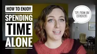 How to Enjoy Spending Time Alone 🌞 Tips From an Extrovert