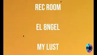 RecRoom Presents: El 8ngel - My Lust