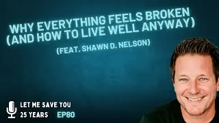 Why Everything Feels Broken (And How To Live Well Anyway) | EP80 (feat. Shawn D. Nelson)