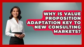 Why Is Value Proposition Adaptation Key To New Consulting Markets? - Consulting Career Hub