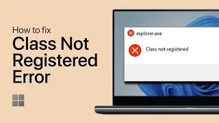 How To Fix &ldquo;Class Not Registered&rdquo; Error in Windows 11