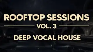 Best of Rooftop Sessions Vol. 3 | Deep Vocal House