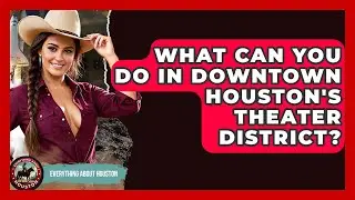 What Can You Do In Downtown Houston's Theater District? - Everything About Houston