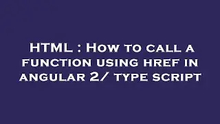 HTML : How to call a function using href in angular 2/ type script