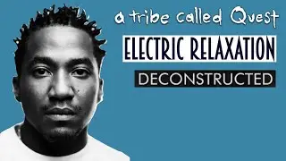 Deconstructing A Tribe Called Quest - Electric Relaxation