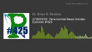 2/18/2020: Paranormal News Insider: Episode #425