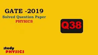 GATE 2019 Questions 38| GATE PHYSICS SOLVED PAPERS| GATE PHYSICS 2019 | PHYSICS Solution