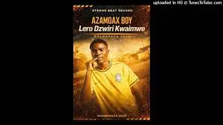 Azamoax Boy & King Markes-Lero dzwiri Kwaimwe (official audio) by Strong beatz 2025